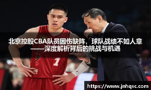 北京控股CBA队员因伤缺阵，球队战绩不如人意——深度解析背后的挑战与机遇