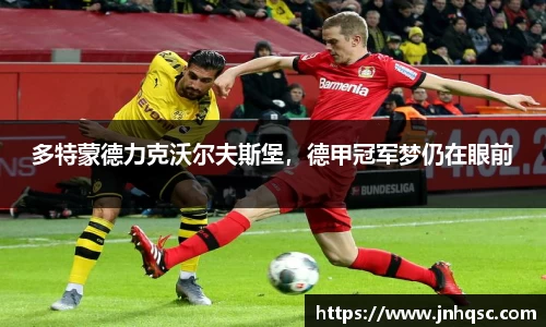 多特蒙德力克沃尔夫斯堡，德甲冠军梦仍在眼前