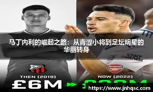 马丁内利的崛起之路：从青涩小将到足坛明星的华丽转身