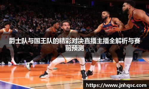 爵士队与国王队的精彩对决直播主播全解析与赛前预测